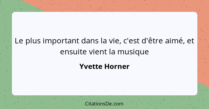 Le plus important dans la vie, c'est d'être aimé, et ensuite vient la musique... - Yvette Horner