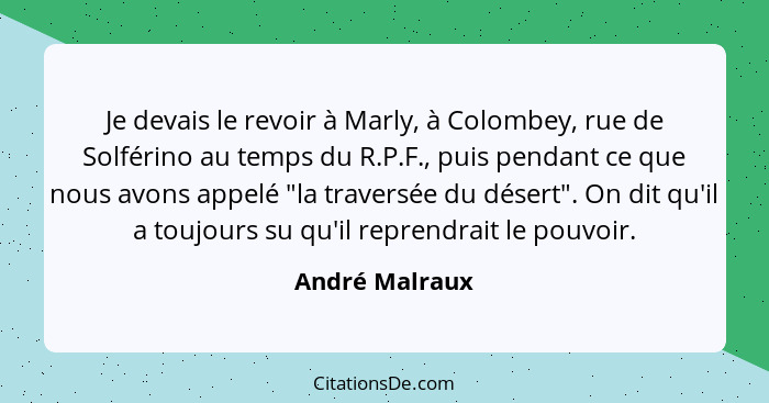 Je devais le revoir à Marly, à Colombey, rue de Solférino au temps du R.P.F., puis pendant ce que nous avons appelé "la traversée du d... - André Malraux