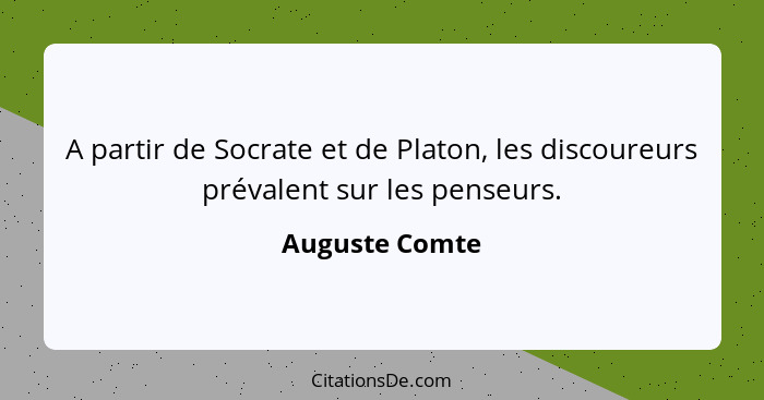 A partir de Socrate et de Platon, les discoureurs prévalent sur les penseurs.... - Auguste Comte