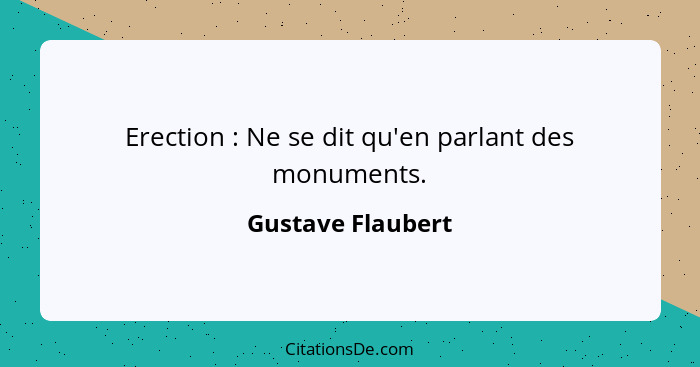 Erection : Ne se dit qu'en parlant des monuments.... - Gustave Flaubert