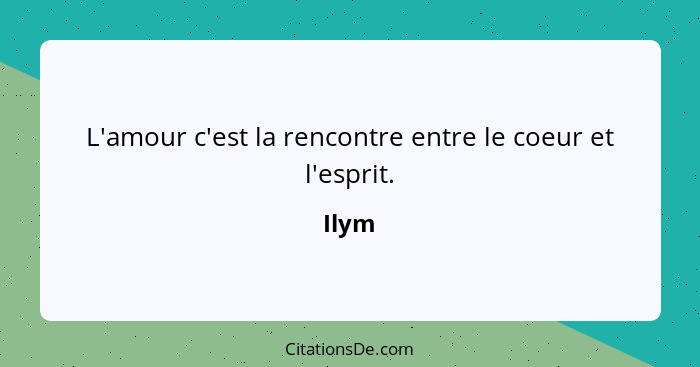 L'amour c'est la rencontre entre le coeur et l'esprit.... - Ilym