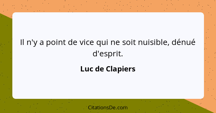 Il n'y a point de vice qui ne soit nuisible, dénué d'esprit.... - Luc de Clapiers