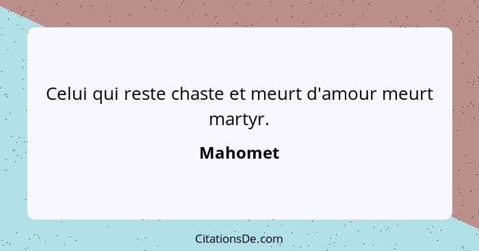 Celui qui reste chaste et meurt d'amour meurt martyr.... - Mahomet