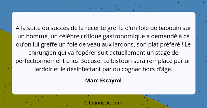 A la suite du succès de la récente greffe d'un foie de babouin sur un homme, un célèbre critique gastronomique a demandé à ce qu'on lu... - Marc Escayrol