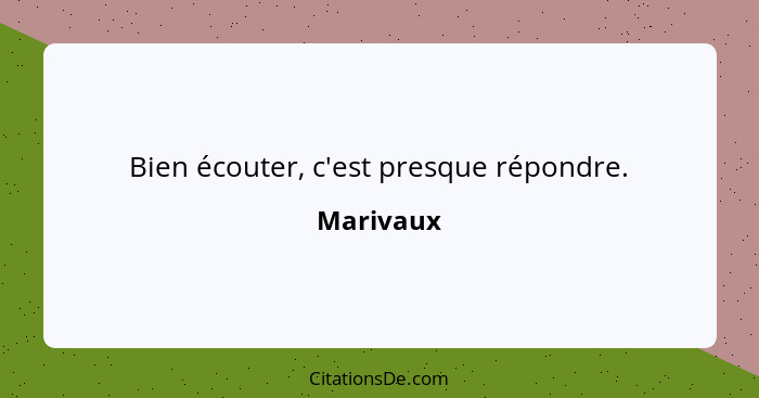 Bien écouter, c'est presque répondre.... - Marivaux