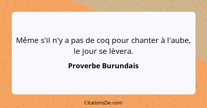 Proverbe Burundais Meme S Il N Y A Pas De Coq Pour Chanter