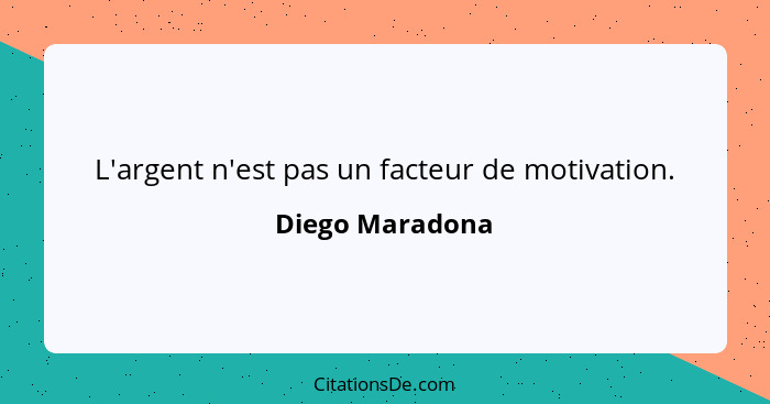 L'argent n'est pas un facteur de motivation.... - Diego Maradona