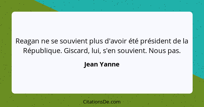 Reagan ne se souvient plus d'avoir été président de la République. Giscard, lui, s'en souvient. Nous pas.... - Jean Yanne