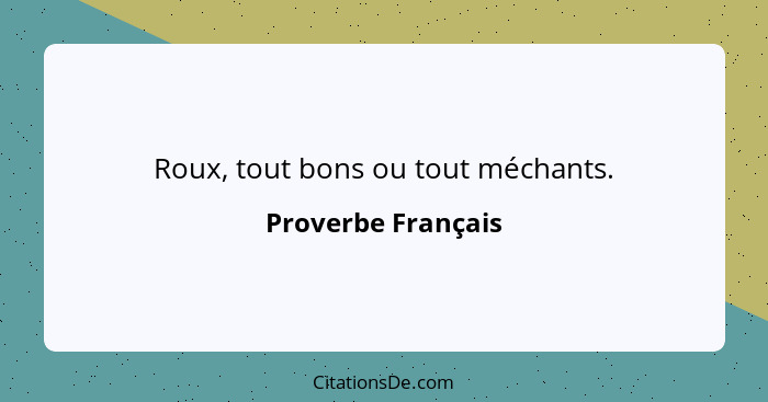 Roux, tout bons ou tout méchants.... - Proverbe Français