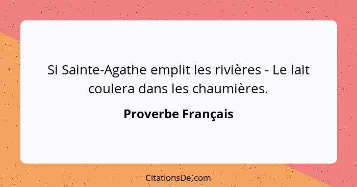 Si Sainte-Agathe emplit les rivières - Le lait coulera dans les chaumières.... - Proverbe Français