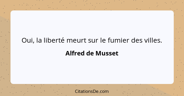 Oui, la liberté meurt sur le fumier des villes.... - Alfred de Musset