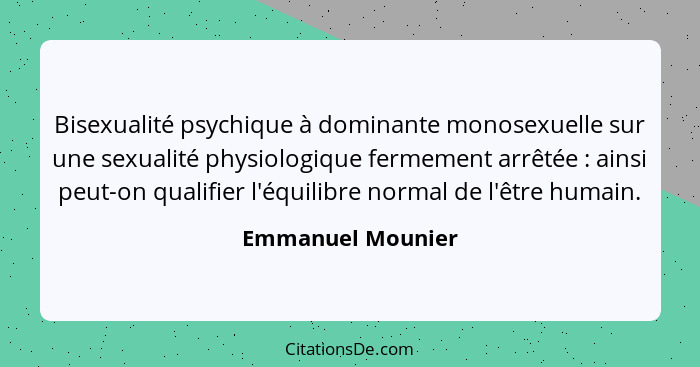 Bisexualité psychique à dominante monosexuelle sur une sexualité physiologique fermement arrêtée : ainsi peut-on qualifier l'é... - Emmanuel Mounier