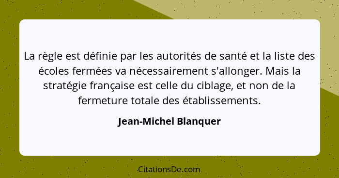 La règle est définie par les autorités de santé et la liste des écoles fermées va nécessairement s'allonger. Mais la stratégie... - Jean-Michel Blanquer