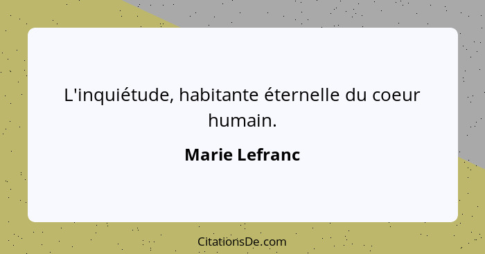 L'inquiétude, habitante éternelle du coeur humain.... - Marie Lefranc