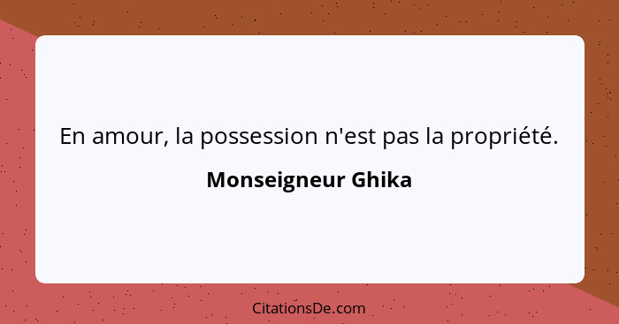 En amour, la possession n'est pas la propriété.... - Monseigneur Ghika