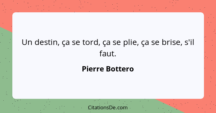 Un destin, ça se tord, ça se plie, ça se brise, s'il faut.... - Pierre Bottero