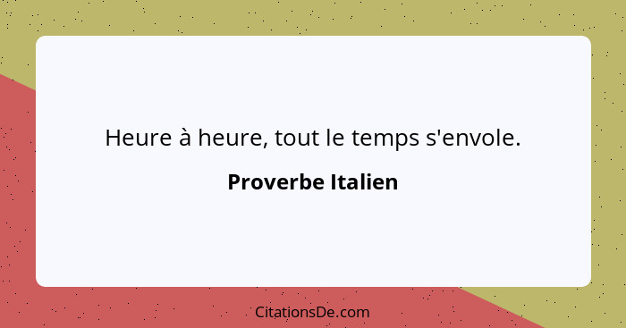 Heure à heure, tout le temps s'envole.... - Proverbe Italien