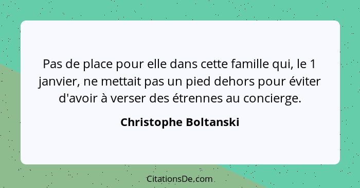 Pas de place pour elle dans cette famille qui, le 1 janvier, ne mettait pas un pied dehors pour éviter d'avoir à verser des étr... - Christophe Boltanski