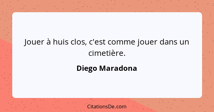 Jouer à huis clos, c'est comme jouer dans un cimetière.... - Diego Maradona