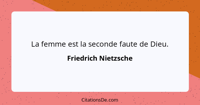 La femme est la seconde faute de Dieu.... - Friedrich Nietzsche