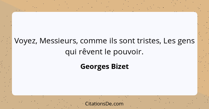 Voyez, Messieurs, comme ils sont tristes, Les gens qui rêvent le pouvoir.... - Georges Bizet