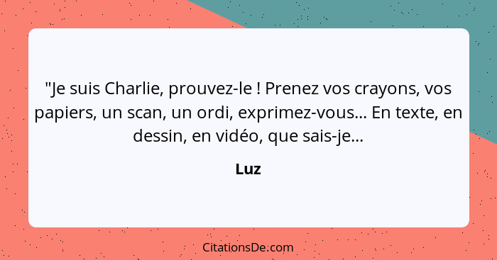 "Je suis Charlie, prouvez-le ! Prenez vos crayons, vos papiers, un scan, un ordi, exprimez-vous... En texte, en dessin, en vidéo, que sais-... - Luz