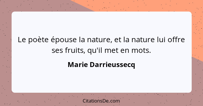 Le poète épouse la nature, et la nature lui offre ses fruits, qu'il met en mots.... - Marie Darrieussecq