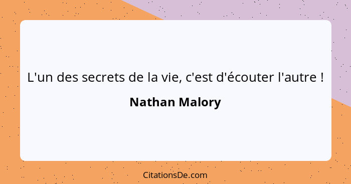 L'un des secrets de la vie, c'est d'écouter l'autre !... - Nathan Malory