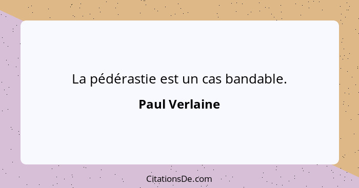 La pédérastie est un cas bandable.... - Paul Verlaine