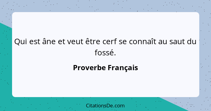 Qui est âne et veut être cerf se connaît au saut du fossé.... - Proverbe Français