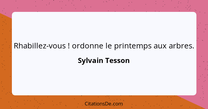 Rhabillez-vous ! ordonne le printemps aux arbres.... - Sylvain Tesson