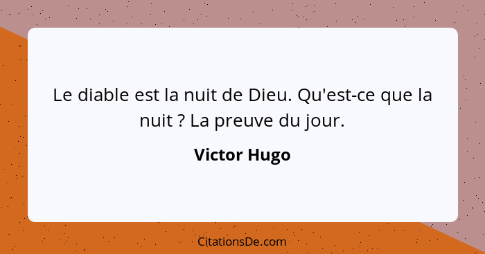 Le diable est la nuit de Dieu. Qu'est-ce que la nuit ? La preuve du jour.... - Victor Hugo