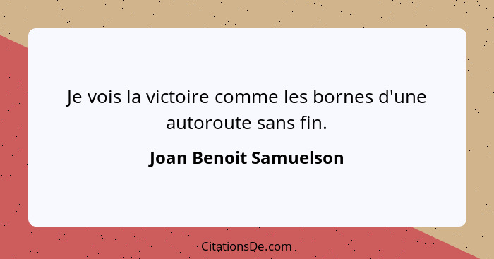 Je vois la victoire comme les bornes d'une autoroute sans fin.... - Joan Benoit Samuelson