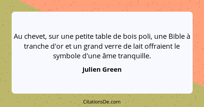 Au chevet, sur une petite table de bois poli, une Bible à tranche d'or et un grand verre de lait offraient le symbole d'une âme tranqui... - Julien Green