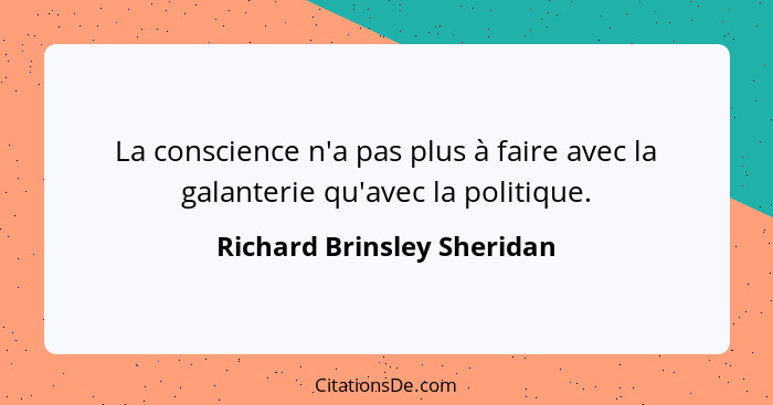 La conscience n'a pas plus à faire avec la galanterie qu'avec la politique.... - Richard Brinsley Sheridan