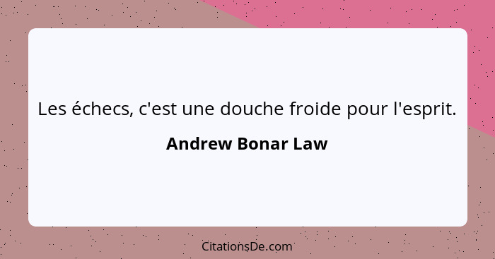 Les échecs, c'est une douche froide pour l'esprit.... - Andrew Bonar Law