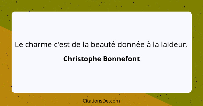 Le charme c'est de la beauté donnée à la laideur.... - Christophe Bonnefont