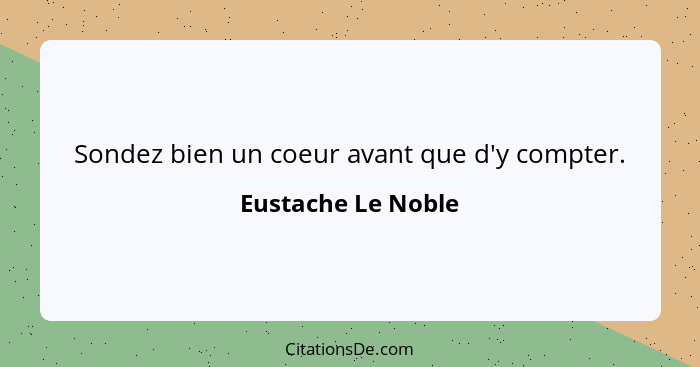 Sondez bien un coeur avant que d'y compter.... - Eustache Le Noble