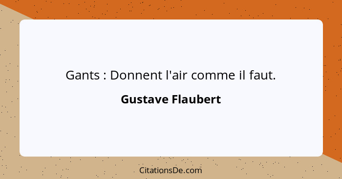 Gants : Donnent l'air comme il faut.... - Gustave Flaubert