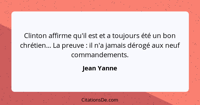 Clinton affirme qu'il est et a toujours été un bon chrétien... La preuve : il n'a jamais dérogé aux neuf commandements.... - Jean Yanne