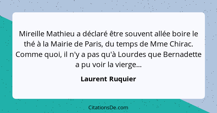 Mireille Mathieu a déclaré être souvent allée boire le thé à la Mairie de Paris, du temps de Mme Chirac. Comme quoi, il n'y a pas qu... - Laurent Ruquier