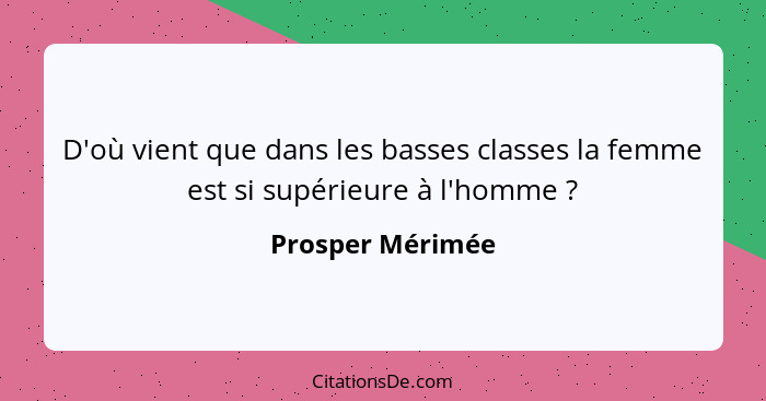 D'où vient que dans les basses classes la femme est si supérieure à l'homme ?... - Prosper Mérimée