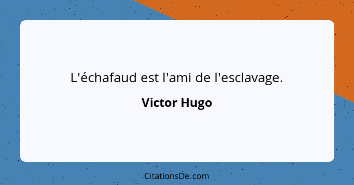 L'échafaud est l'ami de l'esclavage.... - Victor Hugo