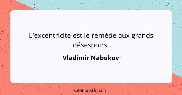 L'excentricité est le remède aux grands désespoirs.... - Vladimir Nabokov