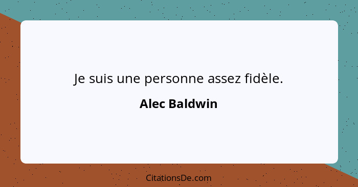 Je suis une personne assez fidèle.... - Alec Baldwin