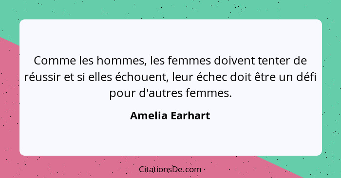 Comme les hommes, les femmes doivent tenter de réussir et si elles échouent, leur échec doit être un défi pour d'autres femmes.... - Amelia Earhart