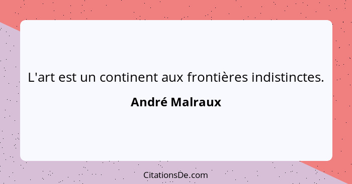 L'art est un continent aux frontières indistinctes.... - André Malraux