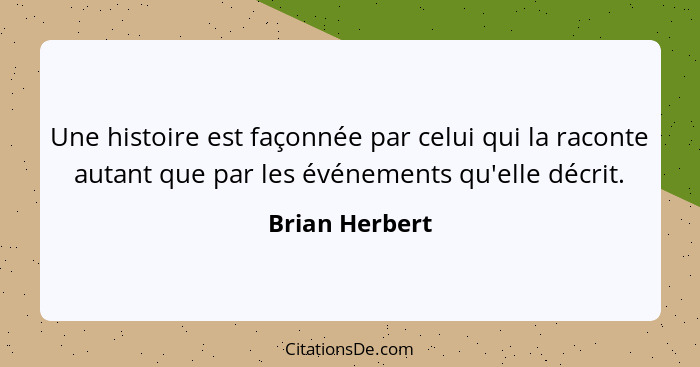 Une histoire est façonnée par celui qui la raconte autant que par les événements qu'elle décrit.... - Brian Herbert