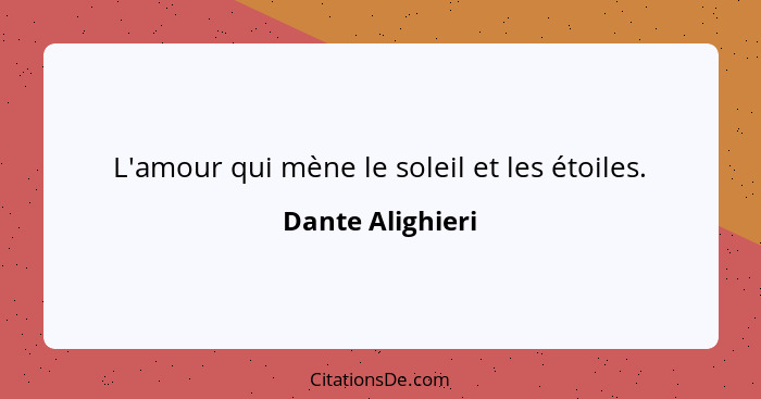 L'amour qui mène le soleil et les étoiles.... - Dante Alighieri