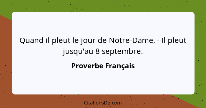 Quand il pleut le jour de Notre-Dame, - Il pleut jusqu'au 8 septembre.... - Proverbe Français